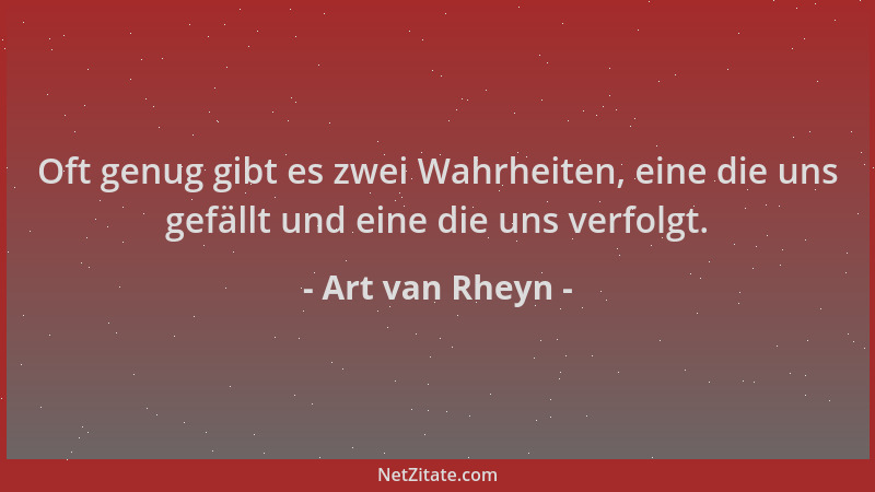 Art van Rheyn - Oft genug gibt es zwei Wahrheiten, eine die uns gefällt und eine die uns verfolgt....