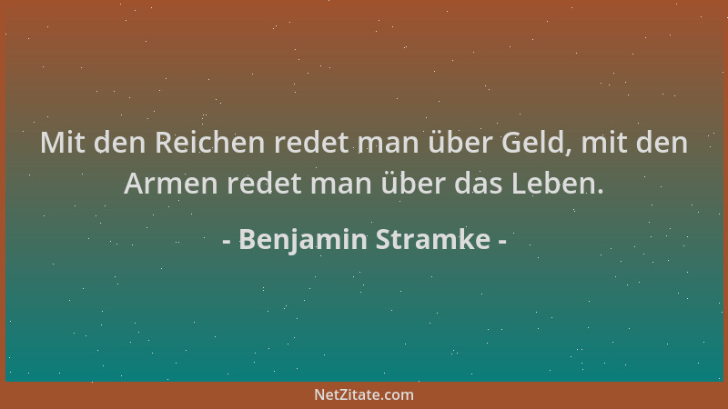 Benjamin Stramke - Mit den Reichen redet man über Geld, mit den Armen redet man über das Leben....