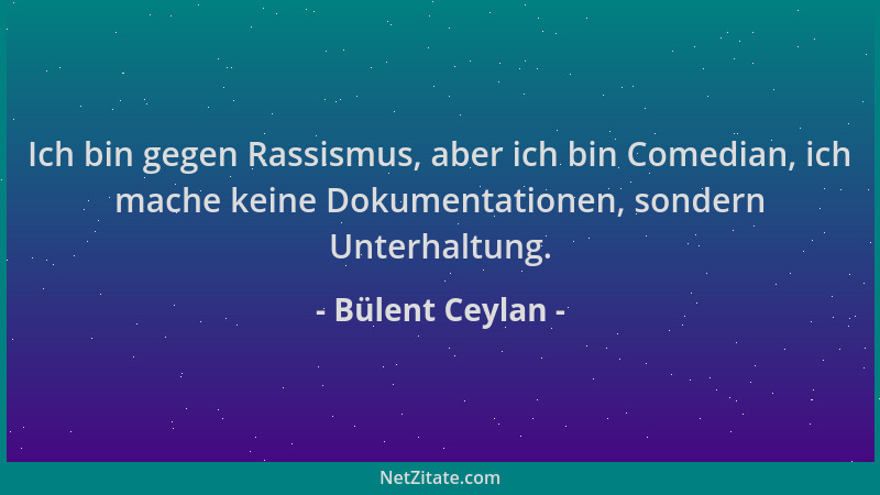 Bülent Ceylan - Ich bin gegen Rassismus, aber ich bin Comedian, ich mache keine Dokumentationen, sondern Unterhaltung....