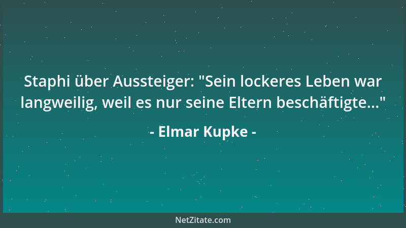 Elmar Kupke - Staphi über Aussteiger:  "Sein lockeres Leben war langweilig, weil es nur seine Eltern beschäftigte... "...