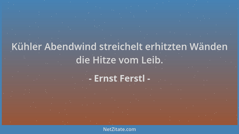 Ernst Ferstl - Kühler Abendwind streichelt erhitzten Wänden die Hitze vom Leib....