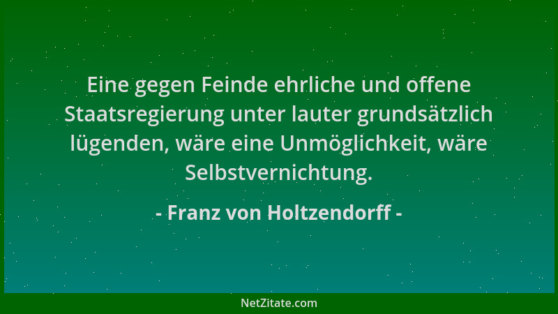 Franz von Holtzendorff - Eine gegen Feinde ehrliche und offene Staatsregierung unter lauter grundsätzlich lügenden, wäre ei...