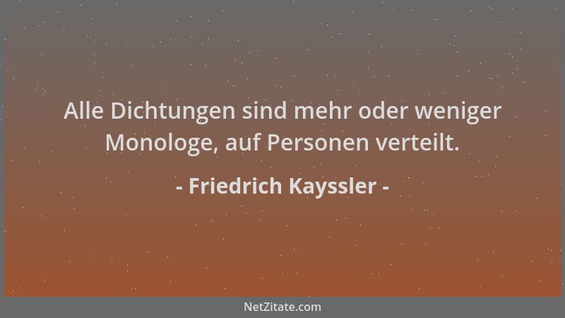 Friedrich Kayssler - Alle Dichtungen sind mehr oder weniger Monologe, auf Personen verteilt....