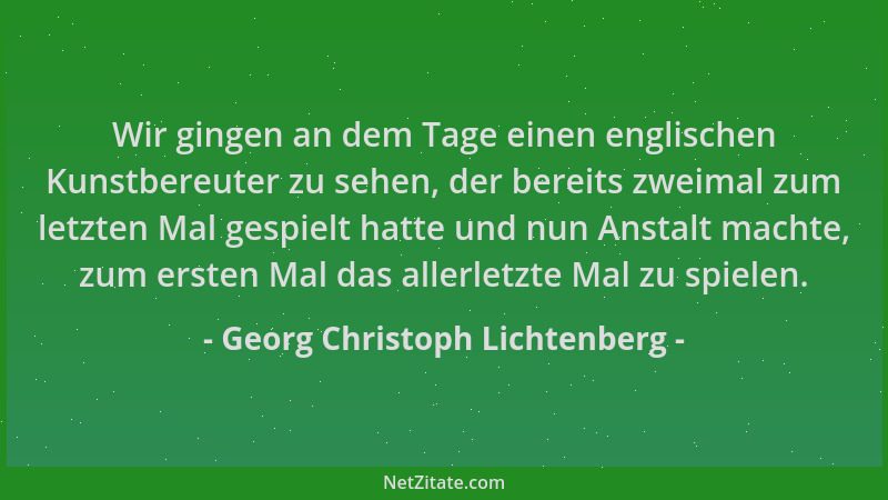 Georg Christoph Lichtenberg - Wir gingen an dem Tage einen englischen Kunstbereuter zu sehen, der bereits zweimal zum letzt...