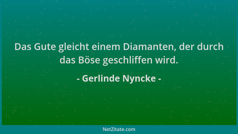 Gerlinde Nyncke - Das Gute gleicht einem Diamanten, der durch das Böse geschliffen wird....