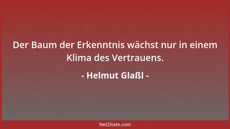 Helmut Glaßl - Der Baum der Erkenntnis wächst nur in einem Klima des Vertrauens....