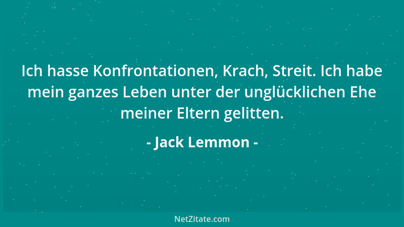 Jack Lemmon - Ich hasse Konfrontationen, Krach, Streit. Ich habe mein ganzes Leben unter der unglücklichen Ehe meiner Elter...