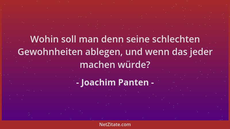 Joachim Panten - Wohin soll man denn seine schlechten Gewohnheiten ablegen, und wenn das jeder machen würde?...
