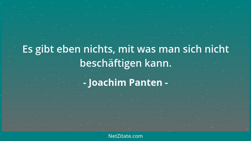 Joachim Panten - Es gibt eben nichts, mit was man sich nicht beschäftigen kann....