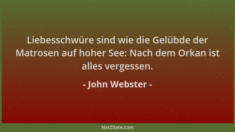 John Webster - Liebesschwüre sind wie die Gelübde der Matrosen auf hoher See: Nach dem Orkan ist alles vergessen....