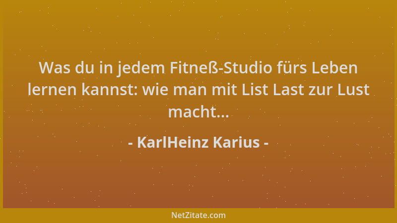 KarlHeinz Karius - Was du in jedem Fitneß-Studio fürs Leben lernen kannst: wie man mit List Last zur Lust macht......