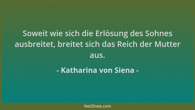 Katharina von Siena - Soweit wie sich die Erlösung des Sohnes ausbreitet, breitet sich das Reich der Mutter aus....