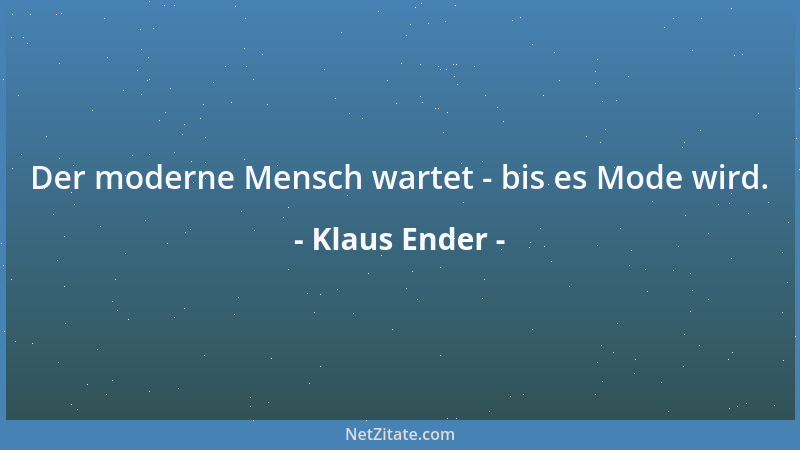 Klaus Ender - Der moderne Mensch wartet - bis es Mode wird....
