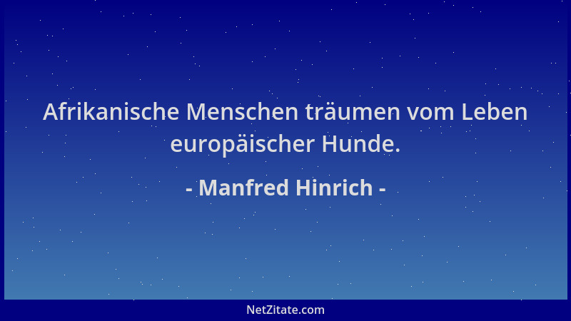 Manfred Hinrich - Afrikanische Menschen träumen vom Leben europäischer Hunde....