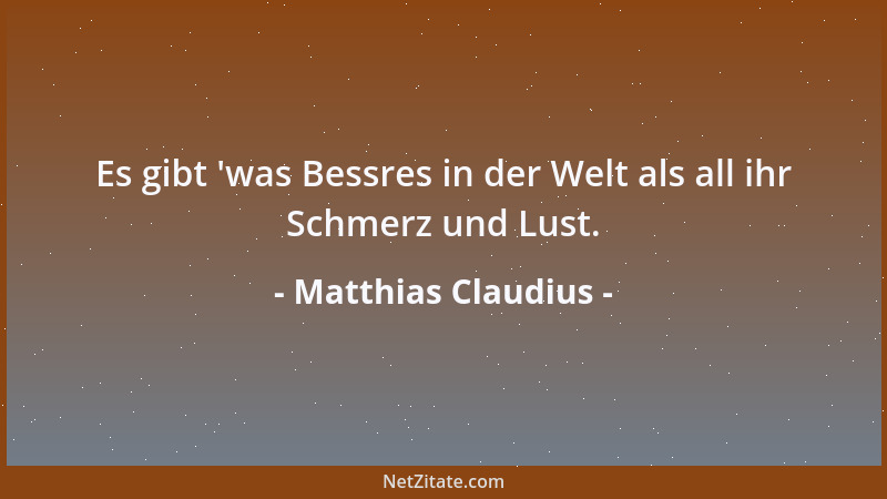 Matthias Claudius - Es gibt  'was Bessres in der Welt als all ihr Schmerz und Lust....