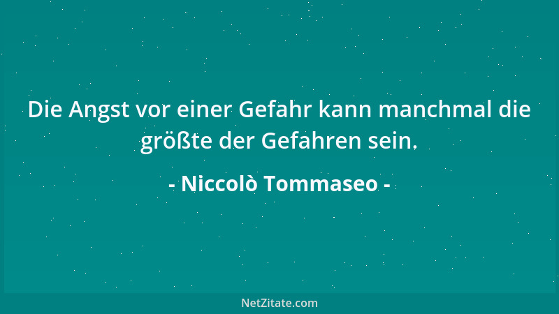 Niccolò Tommaseo - Die Angst vor einer Gefahr kann manchmal die größte der Gefahren sein....