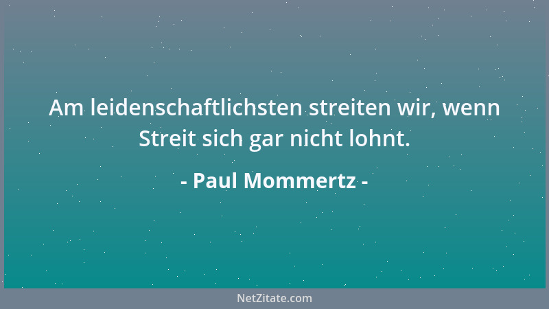 Paul Mommertz - Am leidenschaftlichsten streiten wir, wenn Streit sich gar nicht lohnt....