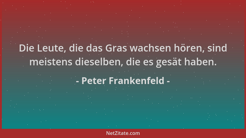 Peter Frankenfeld - Die Leute, die das Gras wachsen hören, sind meistens dieselben, die es gesät haben....