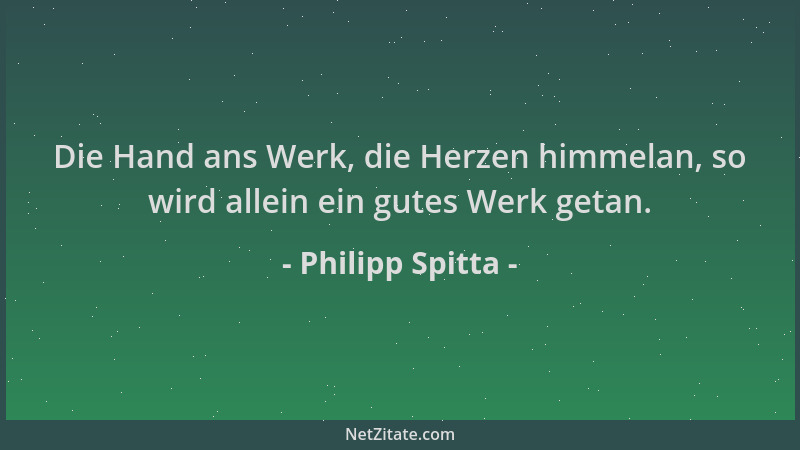 Philipp Spitta - Die Hand ans Werk, die Herzen himmelan, so wird allein ein gutes Werk getan....