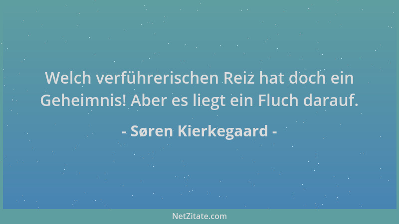 Søren Kierkegaard - Welch verführerischen Reiz hat doch ein Geheimnis! Aber es liegt ein Fluch darauf....