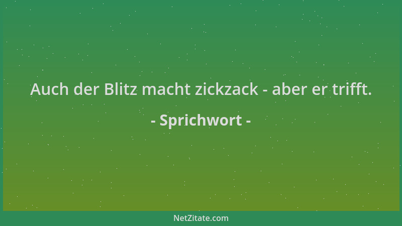 Sprichwort - Auch der Blitz macht zickzack - aber er trifft....