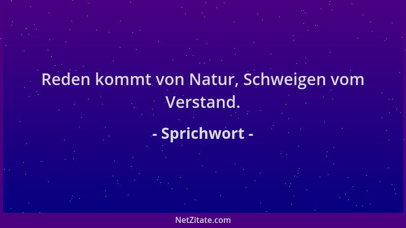 Sprichwort - Reden kommt von Natur, Schweigen vom Verstand....