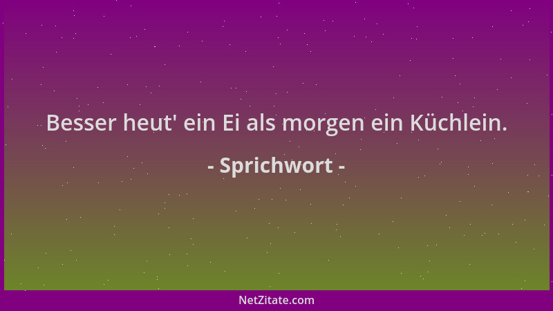 Sprichwort - Besser heut ' ein Ei als morgen ein Küchlein....