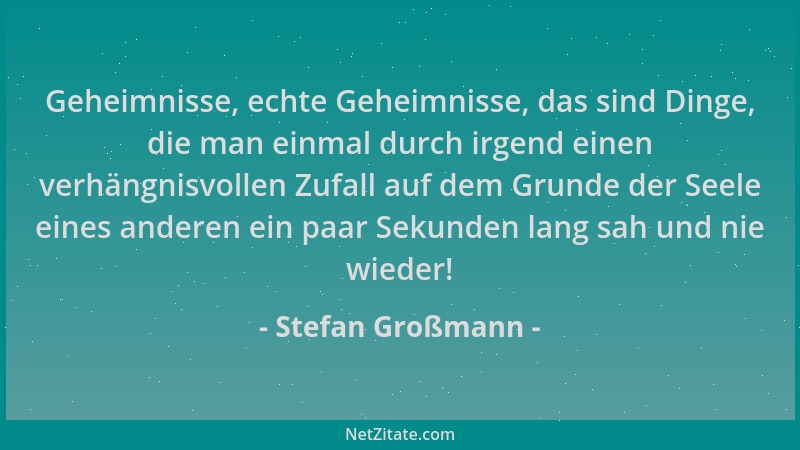 Stefan Großmann - Geheimnisse, echte Geheimnisse, das sind Dinge, die man einmal durch irgend einen verhängnisvollen Zufall...