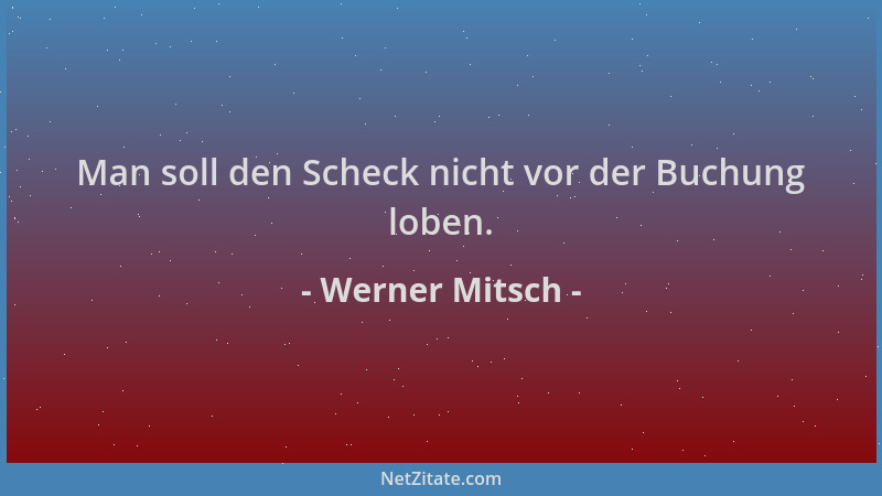 Werner Mitsch - Man soll den Scheck nicht vor der Buchung loben....