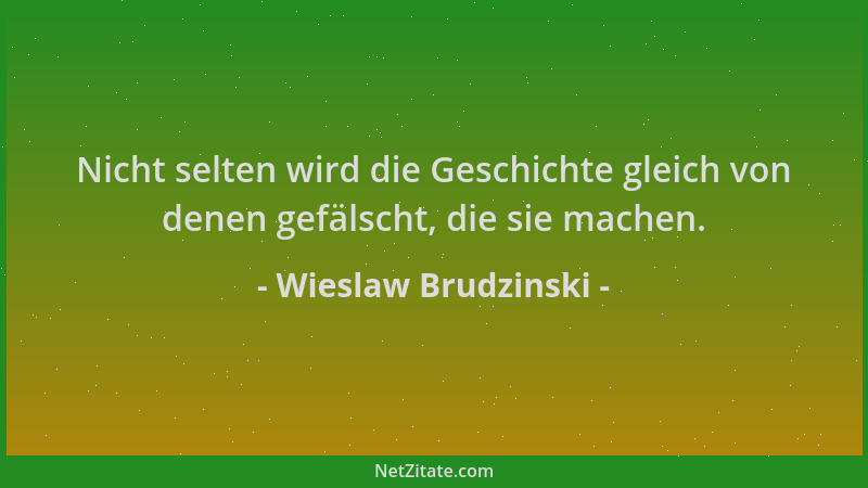 Wieslaw Brudzinski - Nicht selten wird die Geschichte gleich von denen gefälscht, die sie machen....