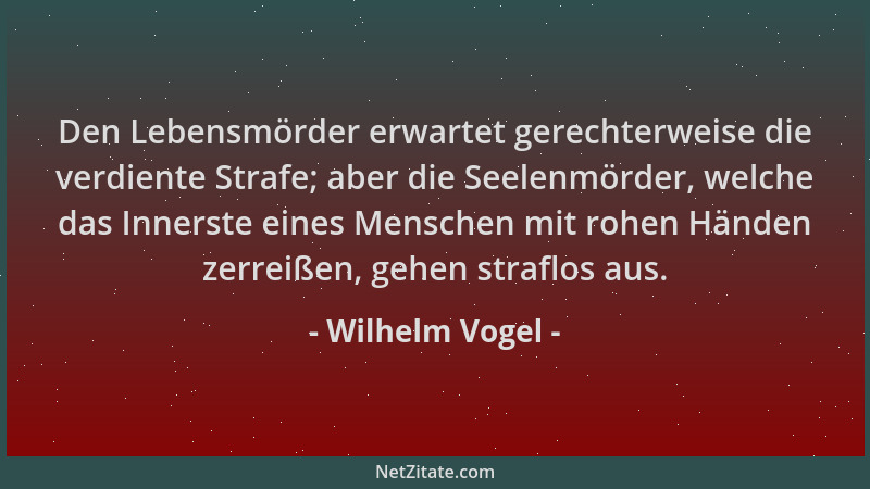 Wilhelm Vogel - Den Lebensmörder erwartet gerechterweise die verdiente Strafe; aber die Seelenmörder, welche das Innerste e...