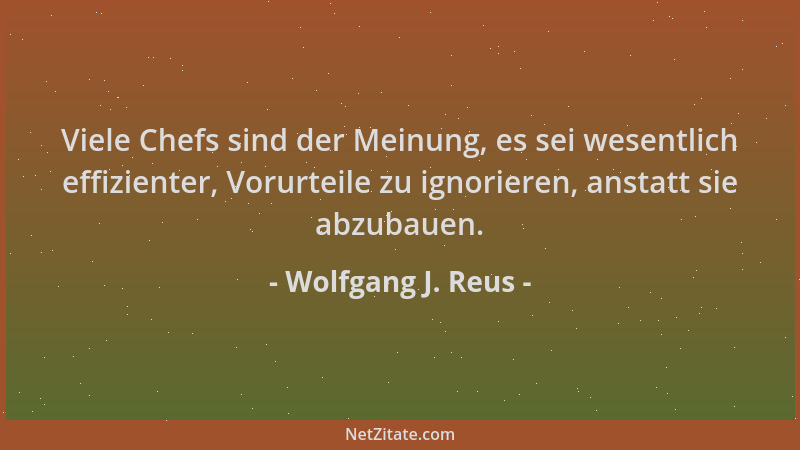 Wolfgang J. Reus - Viele Chefs sind der Meinung, es sei wesentlich effizienter, Vorurteile zu ignorieren, anstatt sie abzub...