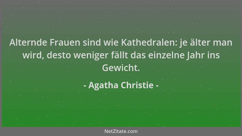 Agatha Christie - Alternde Frauen sind wie Kathedralen: je älter man wird, desto weniger fällt das einzelne Jahr ins Gewich...