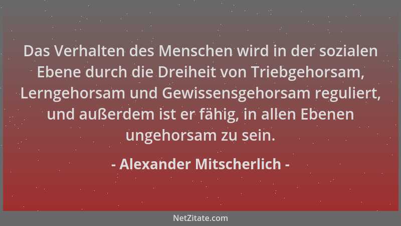 Alexander Mitscherlich - Das Verhalten des Menschen wird in der sozialen Ebene durch die Dreiheit von Triebgehorsam, Lernge...