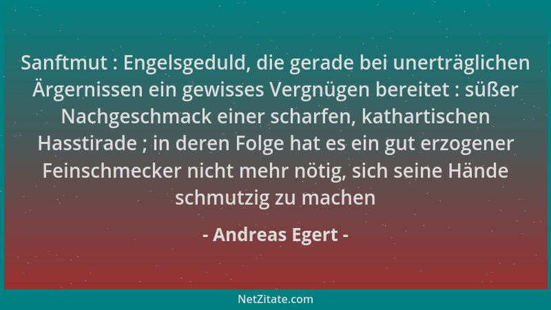 Andreas Egert - Sanftmut : Engelsgeduld, die gerade bei unerträglichen Ärgernissen ein gewisses Vergnügen bereitet : süßer...