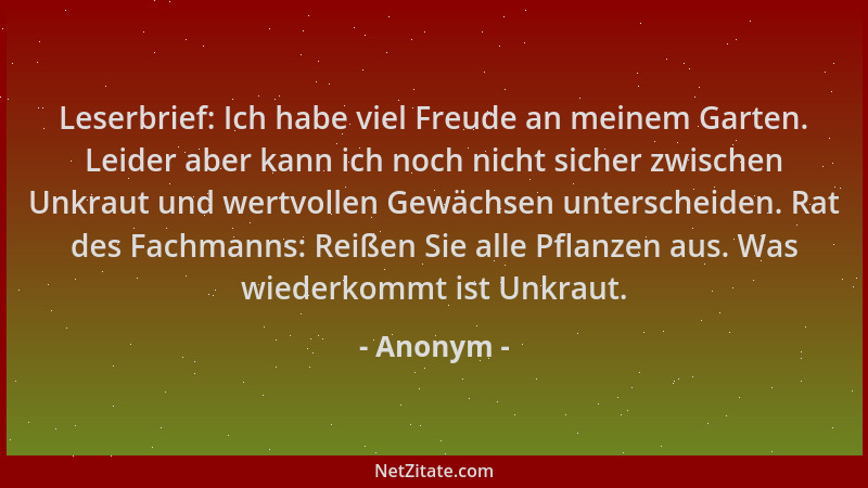 Anonym - Leserbrief: Ich habe viel Freude an meinem Garten. Leider aber kann ich noch nicht sicher zwischen Unkraut und wer...