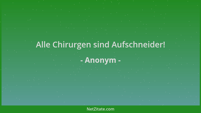Anonym - Alle Chirurgen sind Aufschneider!...