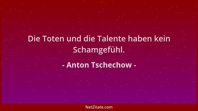 Anton Tschechow - Die Toten und die Talente haben kein Schamgefühl....