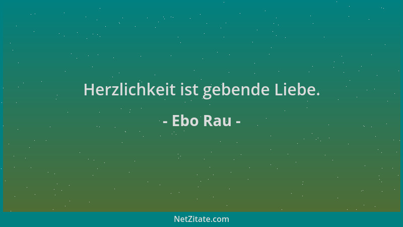 Ebo Rau - Herzlichkeit ist gebende Liebe....