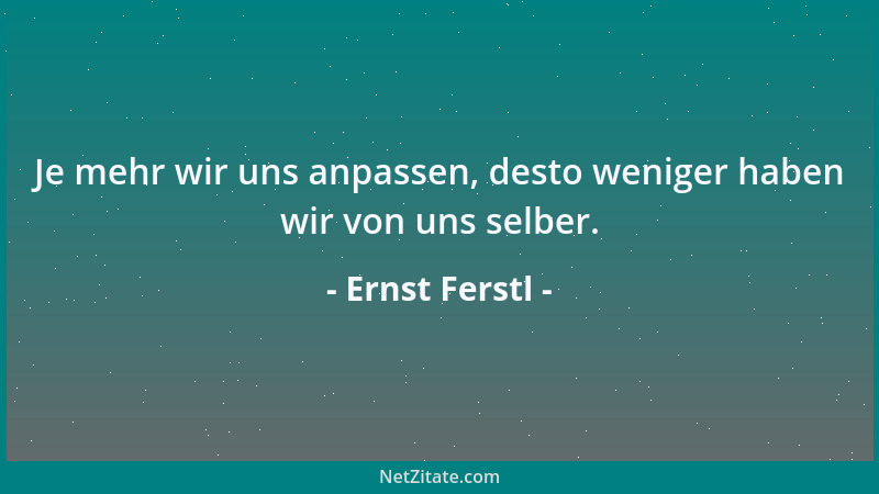 Ernst Ferstl - Je mehr wir uns anpassen, desto weniger haben wir von uns selber....