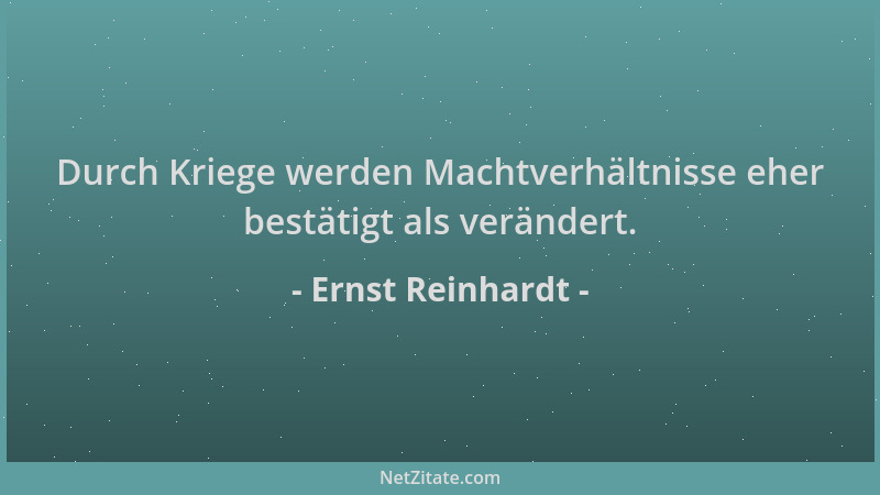 Ernst Reinhardt - Durch Kriege werden Machtverhältnisse eher bestätigt als verändert....