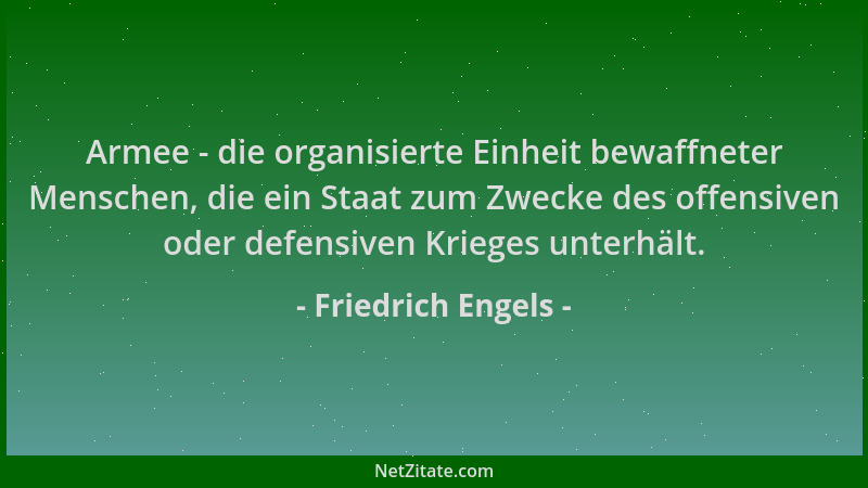 Friedrich Engels - Armee - die organisierte Einheit bewaffneter Menschen, die ein Staat zum Zwecke des offensiven oder defe...