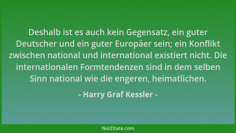 Harry Graf Kessler - Deshalb ist es auch kein Gegensatz, ein guter Deutscher und ein guter Europäer sein; ein Konflikt zwis...