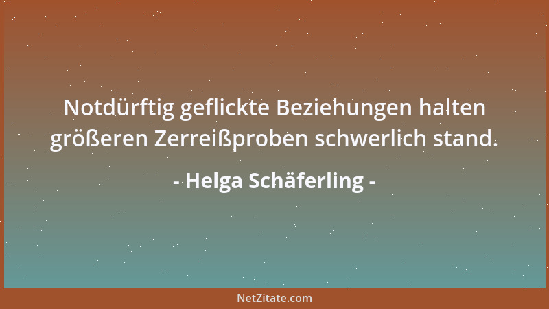 Helga Schäferling - Notdürftig geflickte Beziehungen halten größeren Zerreißproben schwerlich stand....