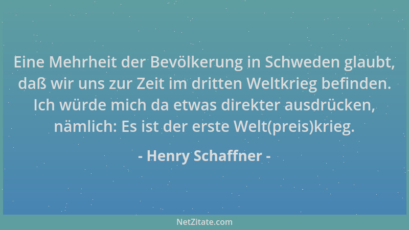 Henry Schaffner - Eine Mehrheit der Bevölkerung in Schweden glaubt, daß wir uns zur Zeit im dritten Weltkrieg befinden. Ich...