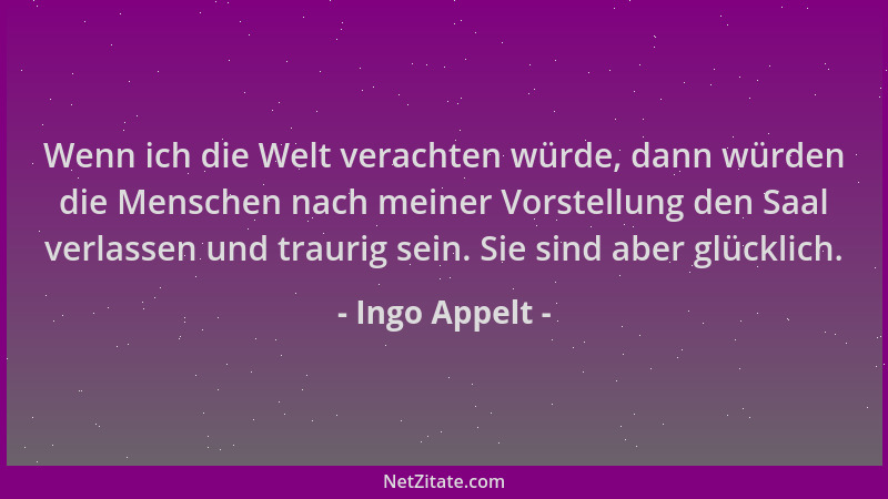 Ingo Appelt - Wenn ich die Welt verachten würde, dann würden die Menschen nach meiner Vorstellung den Saal verlassen und tr...