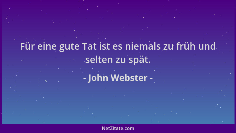 John Webster - Für eine gute Tat ist es niemals zu früh und selten zu spät....