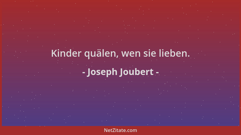 Joseph Joubert - Kinder quälen, wen sie lieben....