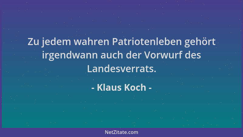 Klaus Koch - Zu jedem wahren Patriotenleben gehört irgendwann auch der Vorwurf des Landesverrats....