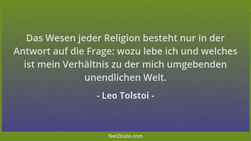 Leo Tolstoi - Das Wesen jeder Religion besteht nur in der Antwort auf die Frage: wozu lebe ich und welches ist mein Verhält...